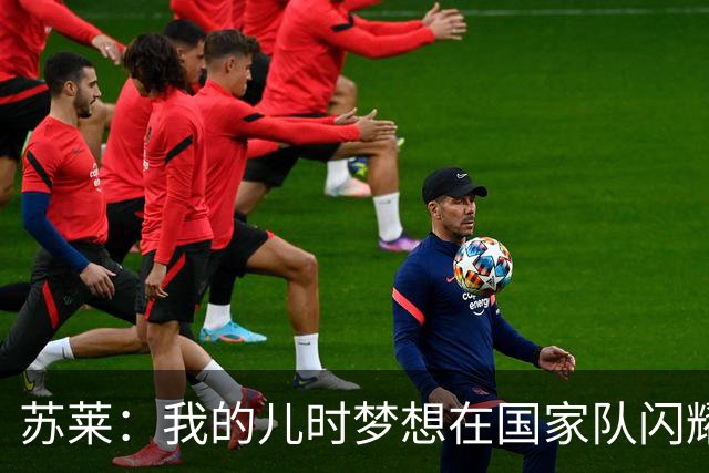 苏莱：我的儿时梦想在国家队闪耀如星
